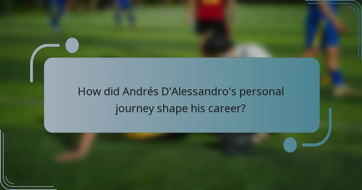 How did Andrés D'Alessandro's personal journey shape his career?