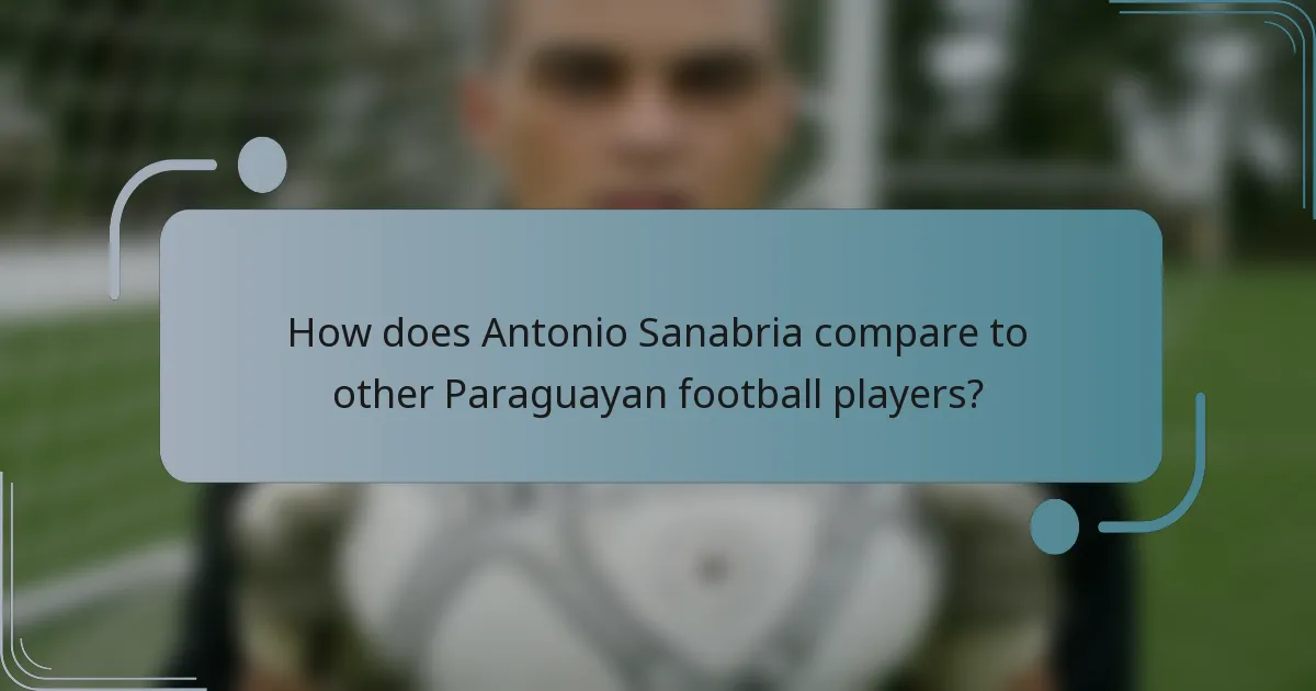 How does Antonio Sanabria compare to other Paraguayan football players?