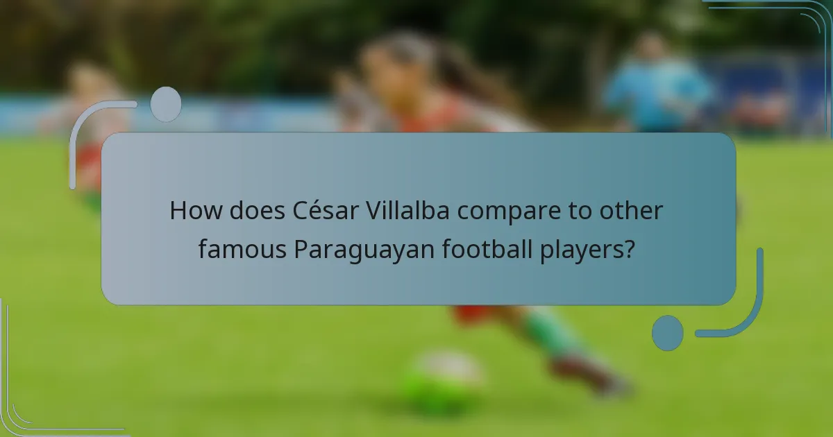 How does César Villalba compare to other famous Paraguayan football players?
