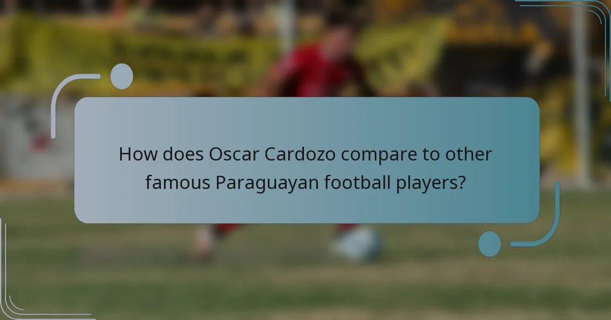 How does Oscar Cardozo compare to other famous Paraguayan football players?