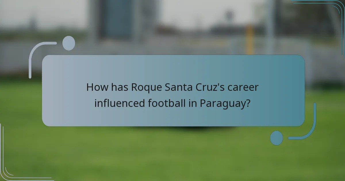How has Roque Santa Cruz's career influenced football in Paraguay?