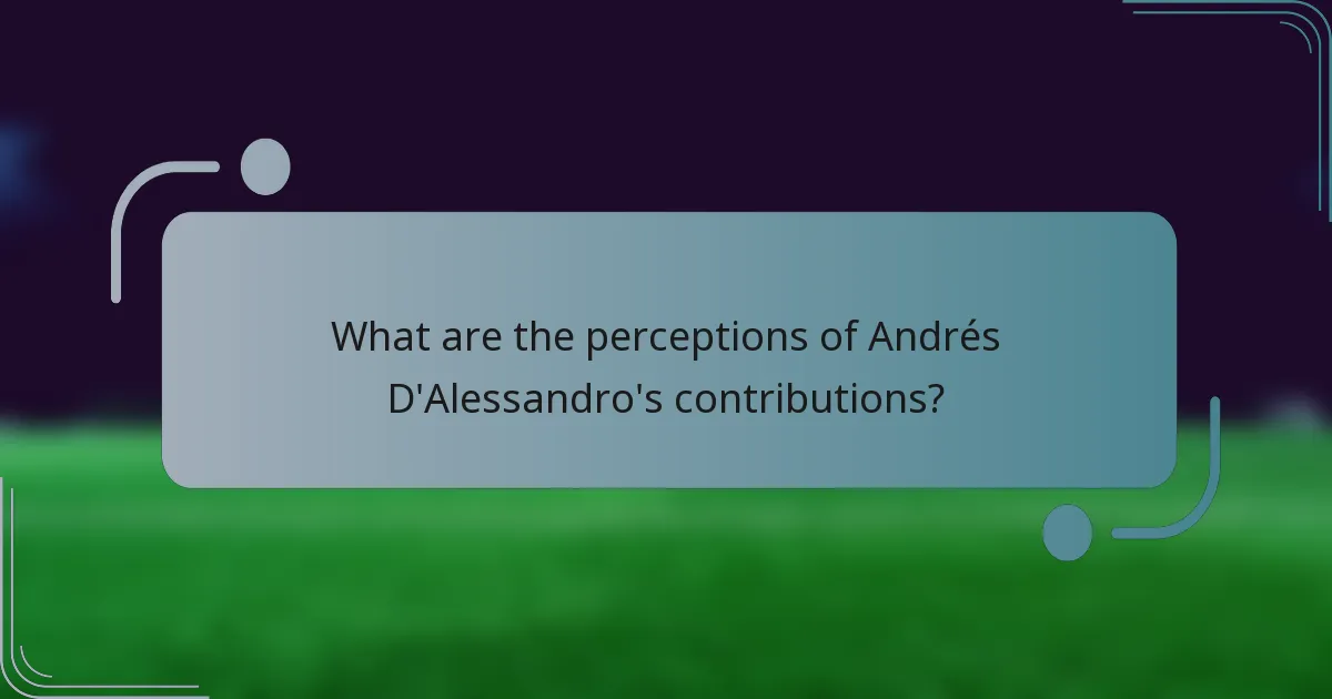 What are the perceptions of Andrés D'Alessandro's contributions?