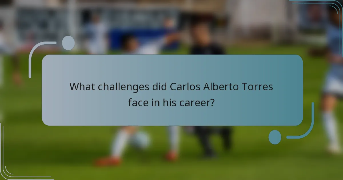 What challenges did Carlos Alberto Torres face in his career?