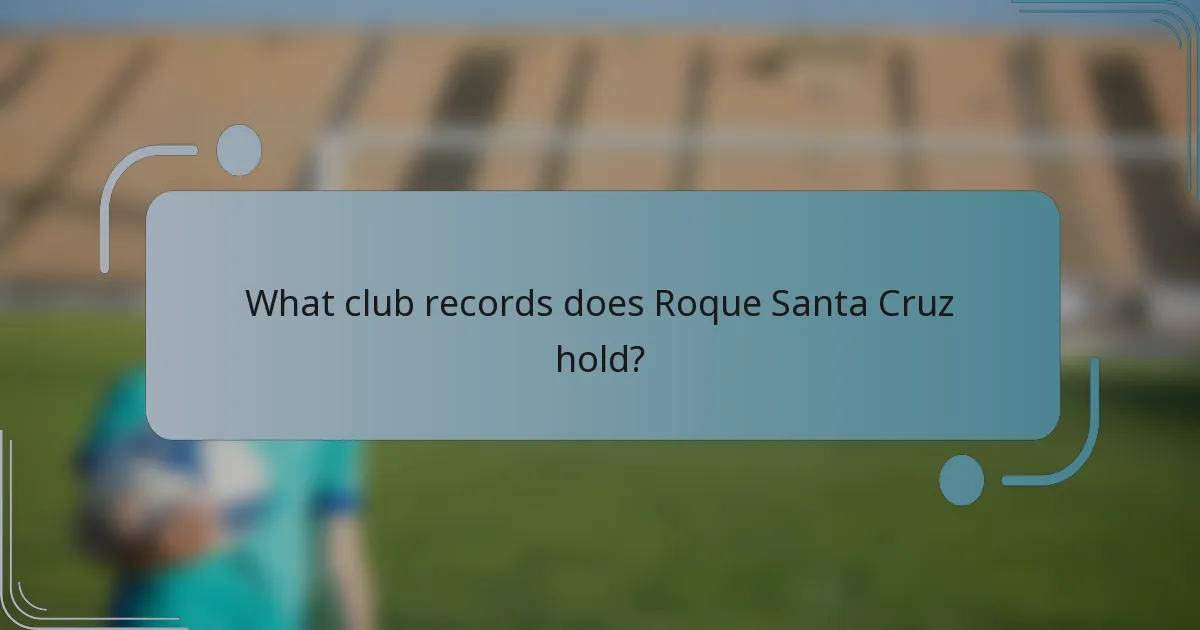 What club records does Roque Santa Cruz hold?
