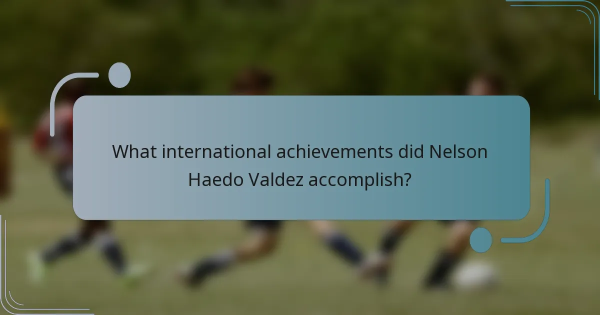 What international achievements did Nelson Haedo Valdez accomplish?