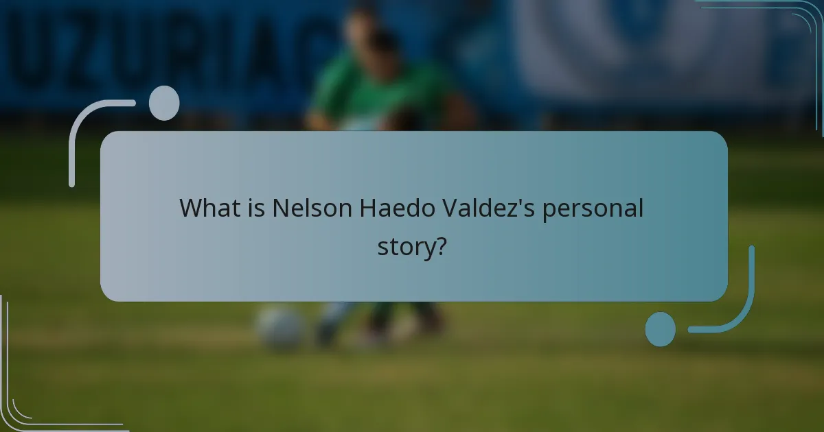 What is Nelson Haedo Valdez's personal story?