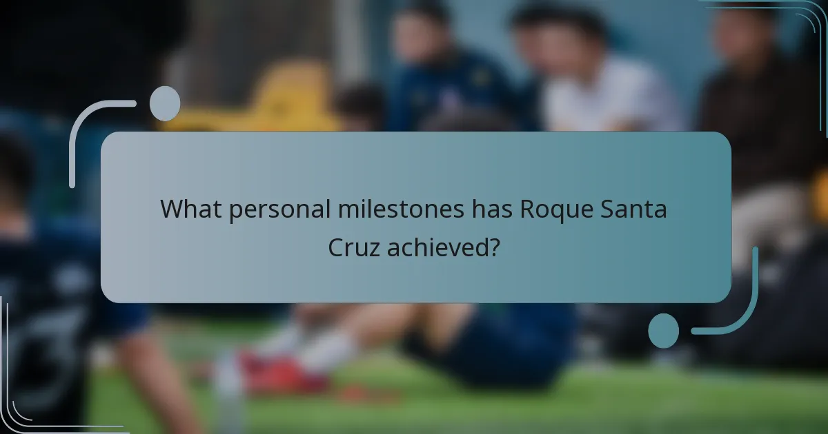 What personal milestones has Roque Santa Cruz achieved?