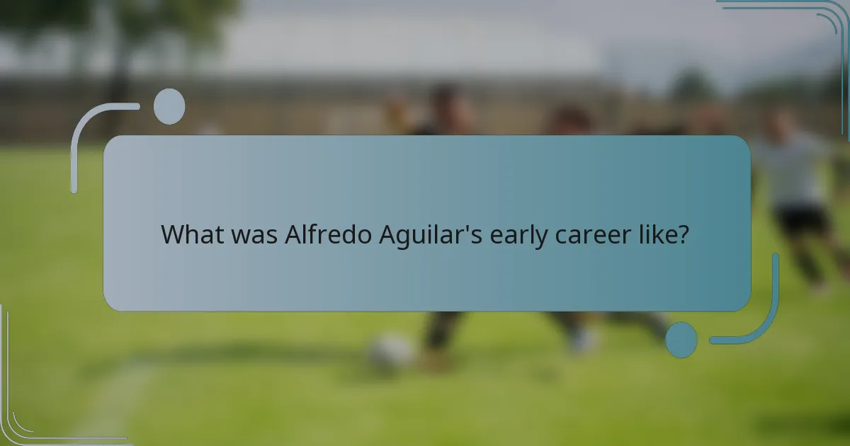 What was Alfredo Aguilar's early career like?