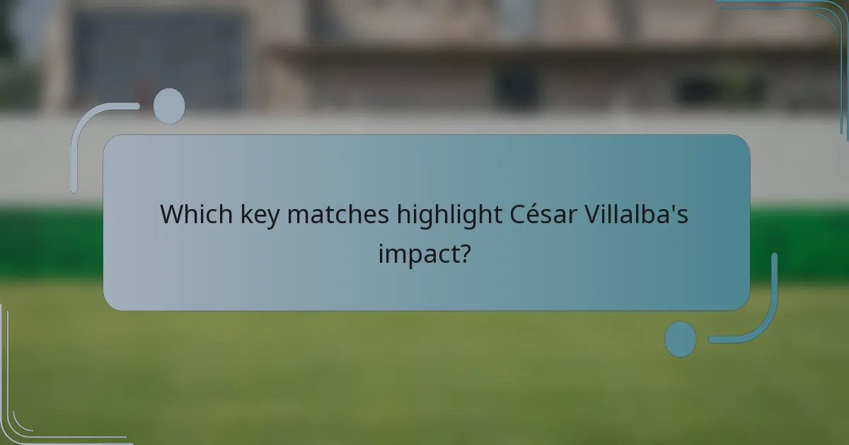Which key matches highlight César Villalba's impact?